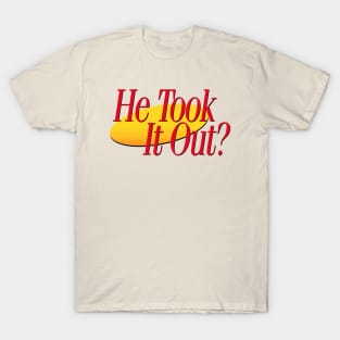 He Took It Out. T-Shirt